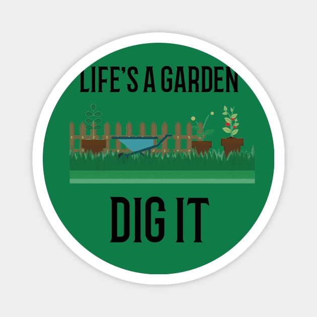 Life's a Garden, Dig it Gardening Magnet by FunTeeGraphics